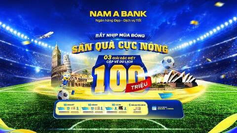 Cuồng nhiệt cùng ngày hội bóng đá lớn nhất hành tinh: NAM A BANK tung chương trình ưu đãi cực chất